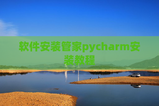 软件安装管家pycharm安装教程